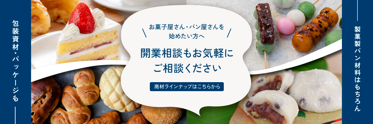 お菓子屋さん・パン屋さんを始めたい方へ 開業相談もお気軽にご相談ください。商品ラインアップはこちらから